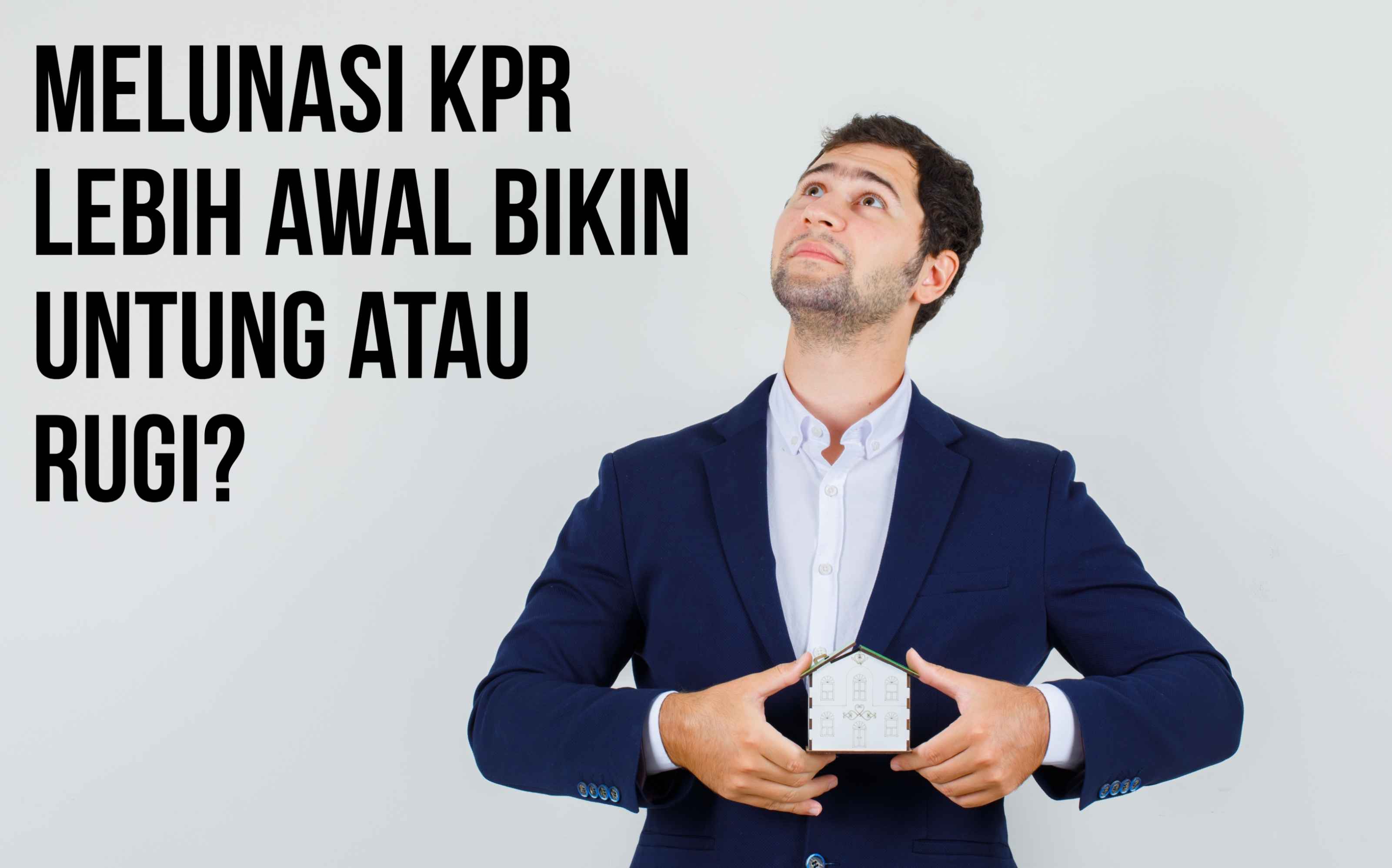 Melunasi KPR Lebih Awal Bikin Untung atau Rugi? Ini Penjelasan Lengkapnya!
